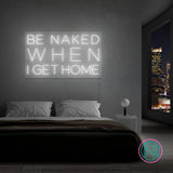 "Be naked when i get home" Led neonskylt.
