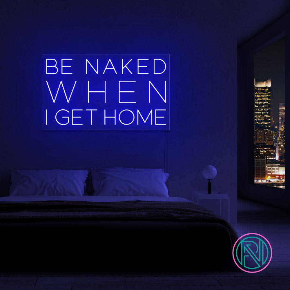 "Be naked when i get home" Led neonskylt.