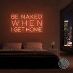 "Be naked when i get home" Led neonskylt.